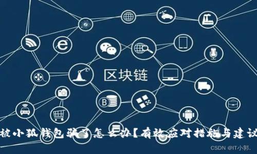 被小狐錢包騙了怎么辦？有效應(yīng)對(duì)措施與建議