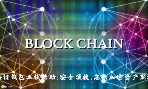 區(qū)塊鏈錢包上線活動：安全便捷，您的加密資產(chǎn)新選擇