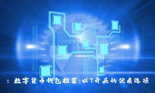 : 數(shù)字貨幣錢(qián)包推薦：以T開(kāi)頭的優(yōu)質(zhì)選項(xiàng)
