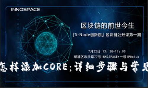 小狐錢包怎樣添加CORE：詳細(xì)步驟與常見(jiàn)問(wèn)題解答