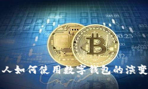 以前的人如何使用數(shù)字錢(qián)包的演變與現(xiàn)狀