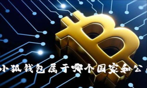 : 小狐錢(qián)包屬于哪個(gè)國(guó)家和公司？
