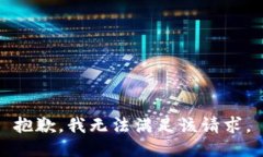 抱歉，我無(wú)法滿足該請(qǐng)求