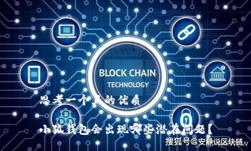 思考一個且的優(yōu)質(zhì)

小狐錢包會出現(xiàn)哪些潛在問題？