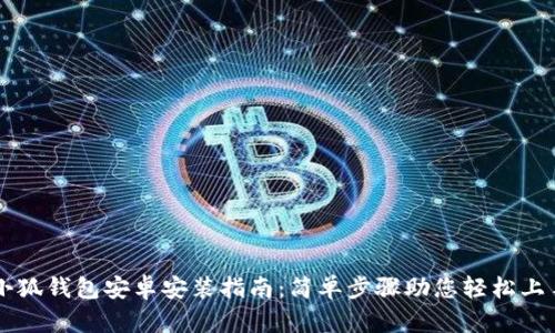 小狐錢包安卓安裝指南：簡單步驟助您輕松上手