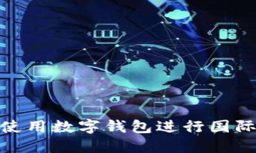 如何使用數(shù)字錢包進(jìn)行國際轉(zhuǎn)賬