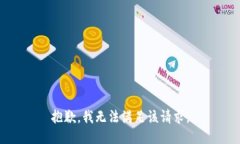 抱歉，我無法滿足該請(qǐng)求