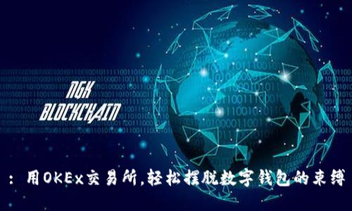 : 用OKEx交易所，輕松擺脫數(shù)字錢包的束縛