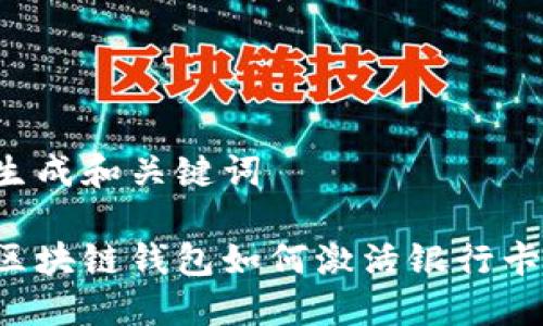 生成和關(guān)鍵詞

區(qū)塊鏈錢包如何激活銀行卡？