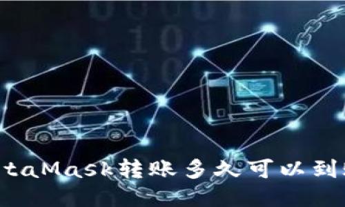 MetaMask轉(zhuǎn)賬多久可以到賬？