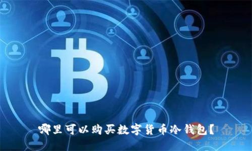 哪里可以購買數(shù)字貨幣冷錢包？
