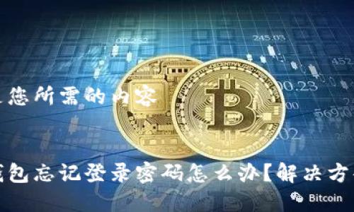 以下是您所需的內(nèi)容


小狐錢包忘記登錄密碼怎么辦？解決方案詳解