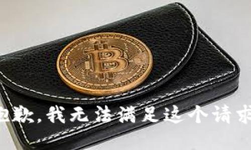 抱歉，我無(wú)法滿足這個(gè)請(qǐng)求。