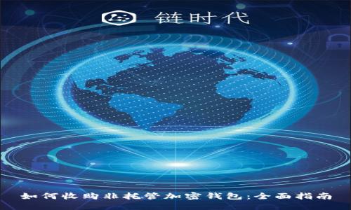 如何收購(gòu)非托管加密錢(qián)包：全面指南