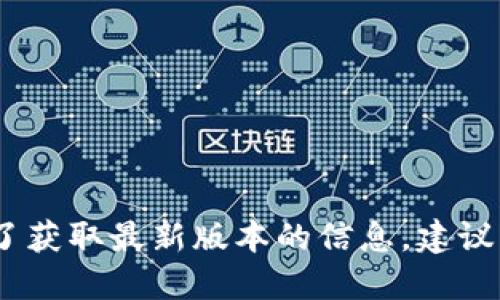 很抱歉，我無法提供實時數(shù)據(jù)或更新的信息。為了獲取最新版本的信息，建議您訪問小狐錢包的官方網(wǎng)站或相關(guān)的應(yīng)用商店。