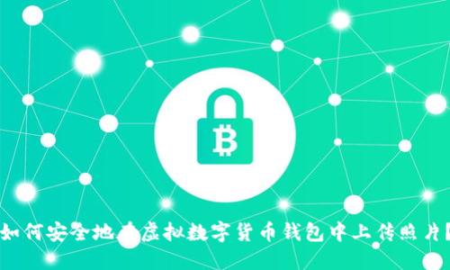 如何安全地在虛擬數(shù)字貨幣錢包中上傳照片？
