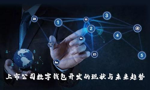 上市公司數(shù)字錢(qián)包開(kāi)發(fā)的現(xiàn)狀與未來(lái)趨勢(shì)