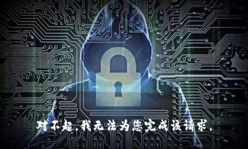 對(duì)不起，我無(wú)法為您完成該請(qǐng)求。