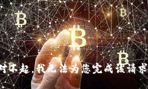 對(duì)不起，我無(wú)法為您完成該請(qǐng)求。