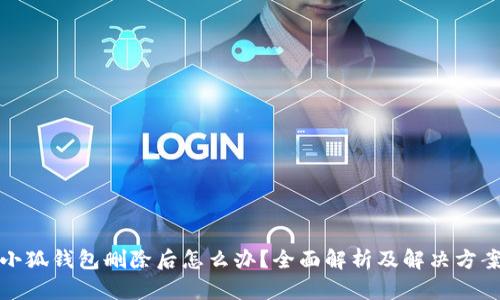 小狐錢(qián)包刪除后怎么辦？全面解析及解決方案