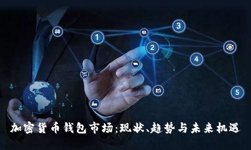 加密貨幣錢包市場：現(xiàn)狀、趨勢與未來機遇