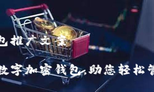 數(shù)字加密錢(qián)包推廣文案

安全便捷的數(shù)字加密錢(qián)包，助您輕松管理數(shù)字資產(chǎn)