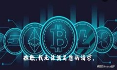 抱歉，我無(wú)法滿(mǎn)足您的請(qǐng)