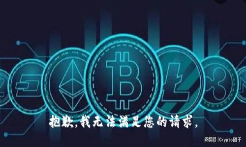 抱歉，我無(wú)法滿足您的請(qǐng)求。