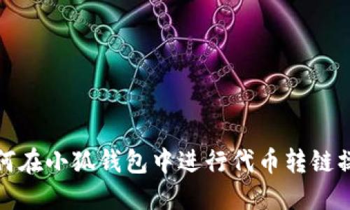 如何在小狐錢包中進行代幣轉(zhuǎn)鏈操作