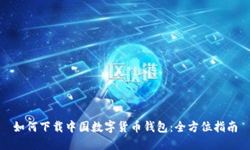如何下載中國(guó)數(shù)字貨幣錢(qián)包：全方位指南