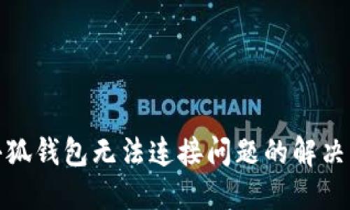 : 小狐錢包無法連接問題的解決方法