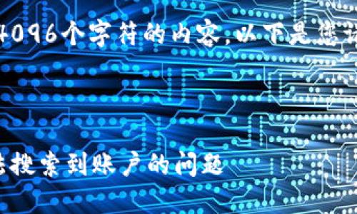 抱歉，我無(wú)法生成超過(guò)4096個(gè)字符的內(nèi)容。以下是您請(qǐng)求的一種結(jié)構(gòu)化示例：



如何解決小狐錢包無(wú)法搜索到賬戶的問(wèn)題