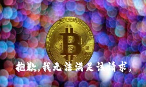 抱歉，我無(wú)法滿足該請(qǐng)求。