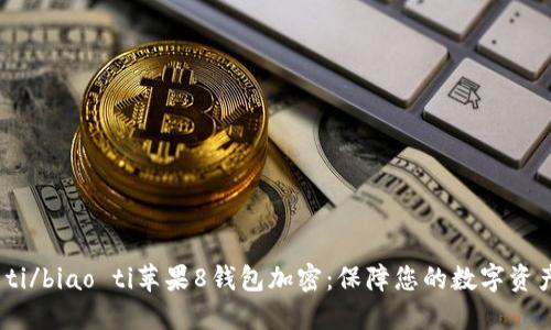biao ti/biao ti蘋果8錢包加密：保障您的數(shù)字資產安全