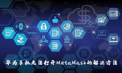 華為手機(jī)無(wú)法打開MetaMask的解決方法