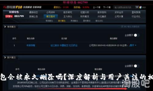 小狐錢包會被永久刪除嗎？深度解析與用戶關(guān)注的相關(guān)問題