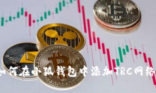 如何在小狐錢包中添加TRC網(wǎng)絡(luò)？