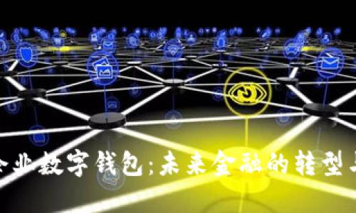 銀行企業(yè)數(shù)字錢(qián)包：未來(lái)金融的轉(zhuǎn)型與趨勢(shì)