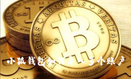 小狐錢包如何導(dǎo)入多個(gè)賬戶