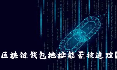 區(qū)塊鏈錢包地址能否被追蹤？