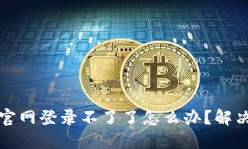 小狐錢包官網(wǎng)登錄不了了怎么辦？解決方法詳解