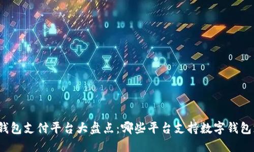 數(shù)字錢(qián)包支付平臺(tái)大盤(pán)點(diǎn)：哪些平臺(tái)支持?jǐn)?shù)字錢(qián)包支付？