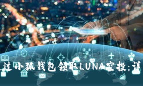 如何通過(guò)小狐錢包領(lǐng)取LUNA空投：詳細(xì)指南