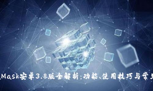 MetaMask安卓3.8版全解析：功能、使用技巧與常見問題