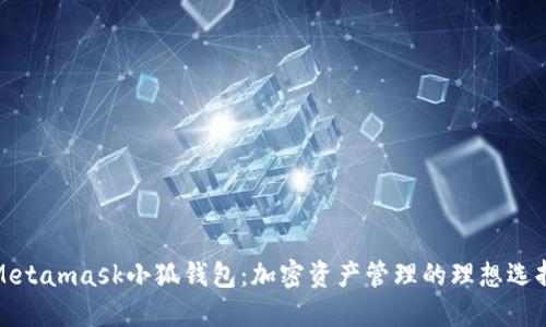 Metamask小狐錢包：加密資產(chǎn)管理的理想選擇